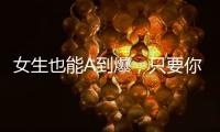 女生也能A到爆，只要你能驾驭它